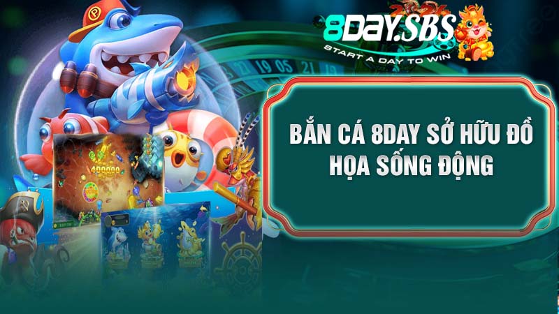 Bắn Cá 8DAY sở hữu đồ họa sống động