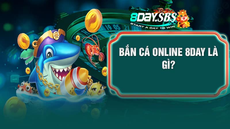 Bắn cá online 8Day là gì?