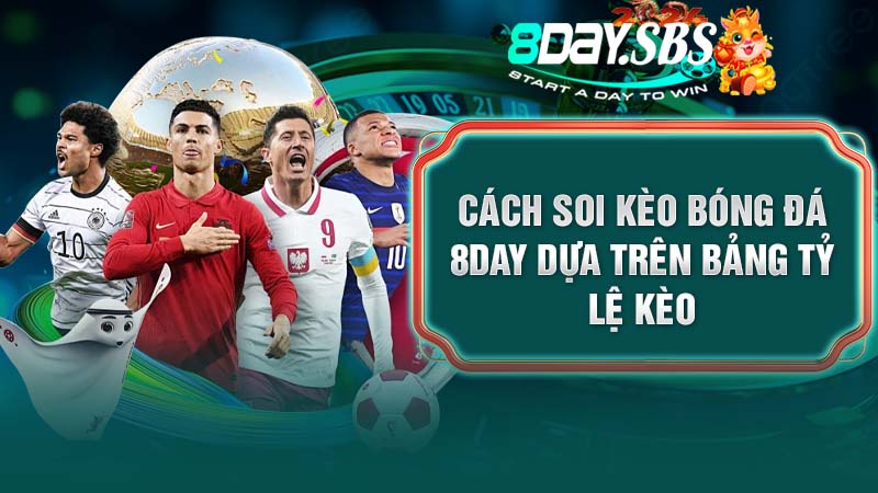Cách soi kèo bóng đá 8DAY dựa trên bảng tỷ lệ kèo