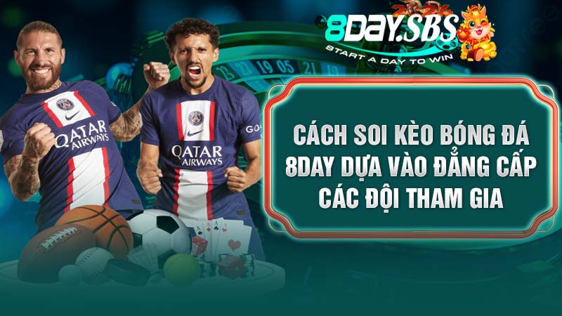 Cách soi kèo bóng đá 8DAY dựa vào đẳng cấp các đội tham gia