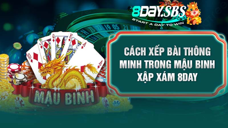 Cách xếp bài thông minh trong Mậu Binh Xập Xám 8DAY