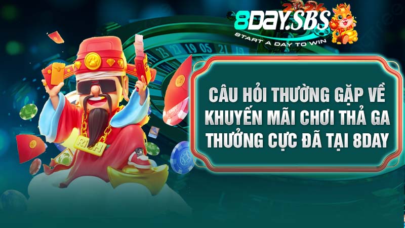 Câu hỏi thường gặp về khuyến mãi chơi thả ga thưởng cực đã tại 8DAY