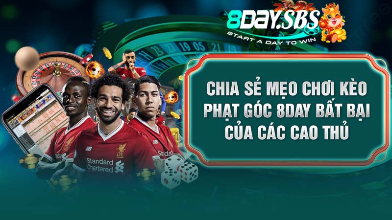 Chia sẻ mẹo chơi kèo phạt góc 8DAY bất bại của các cao thủ