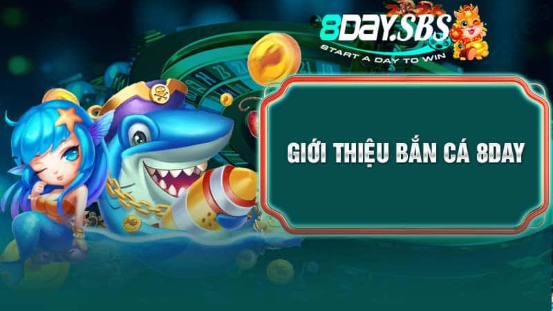 Giới thiệu Bắn Cá 8DAY