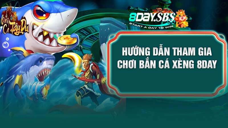 Hướng dẫn tham gia chơi bắn cá xèng 8DAY