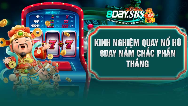 Kinh nghiệm quay nổ hũ 8DAY nắm chắc phần thắng