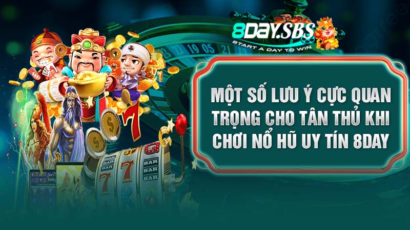 Một số lưu ý cực quan trọng cho tân thủ khi chơi nổ hũ uy tín 8DAY