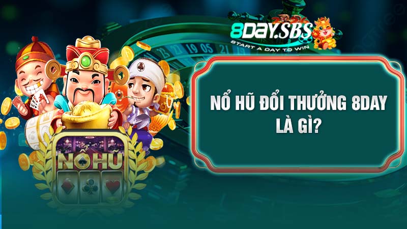 Nổ hũ đổi thưởng 8DAY là gì?