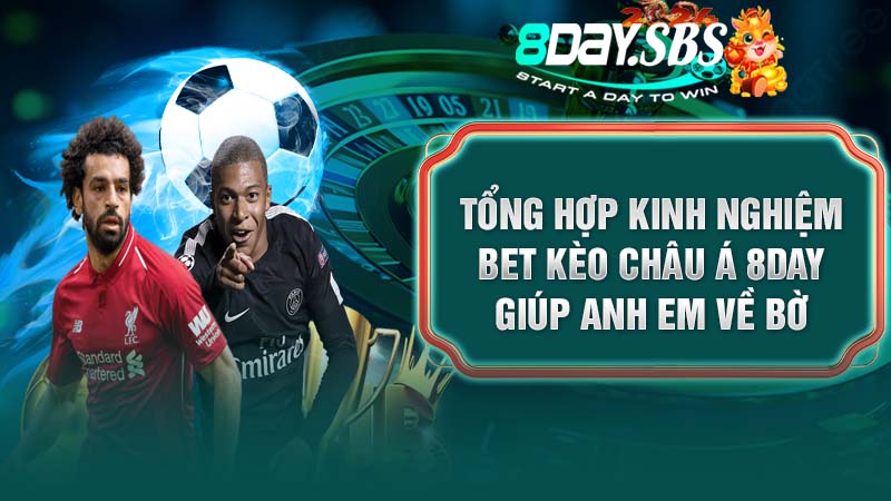 Tổng hợp kinh nghiệm bet kèo châu Á 8DAY giúp anh em về bờ